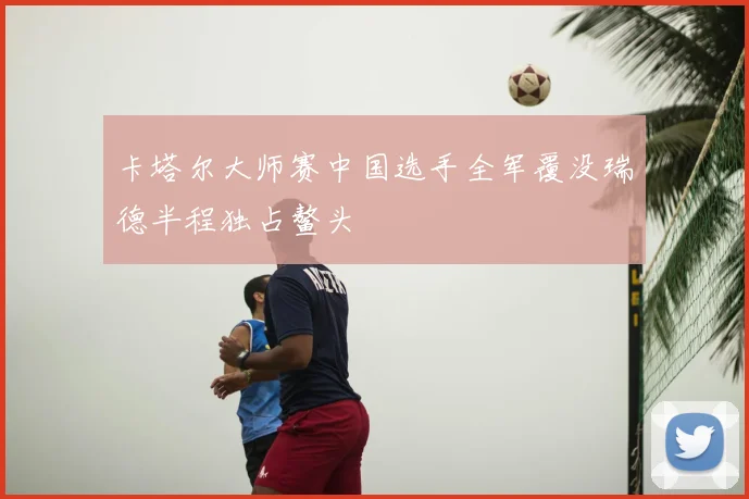 卡塔尔大师赛中国选手全军覆没瑞德半程独占鳌头