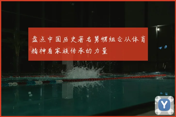 盘点中国历史著名舅甥组合从体育精神看家族传承的力量