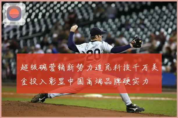 超级碗营销新势力追觅科技千万美金投入彰显中国高端品牌硬实力